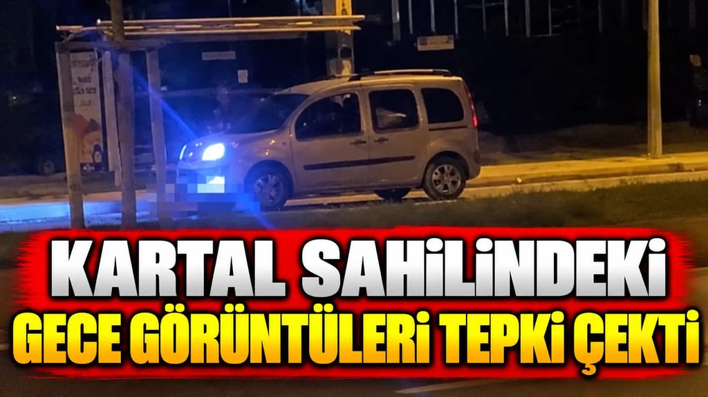 Kartal sahilindeki gece görüntüleri tepki çekti