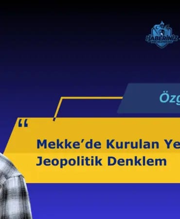 Mekkede Kurulan Yeni Jeopolitik Denklem