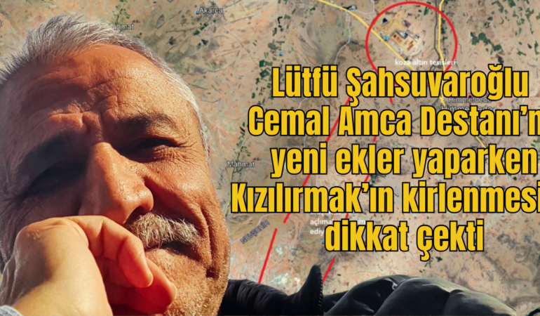 Lütfü Şahsuvaroğlu Cemal Amca Destanı’na yeni ekler yaparken Kızılırmak’ın kirlenmesine dikkat çekti