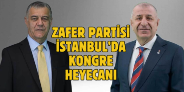 ZAFER PARTİSİ İSTANBUL’DA KONGRE HEYECANI