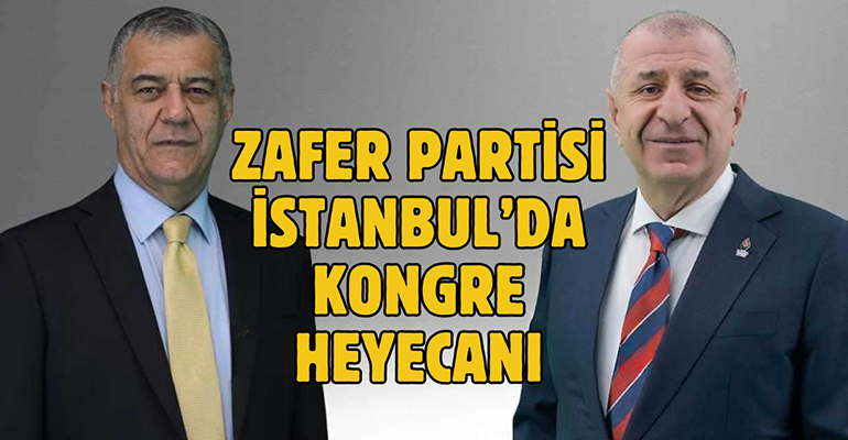 ZAFER PARTİSİ İSTANBUL’DA KONGRE HEYECANI