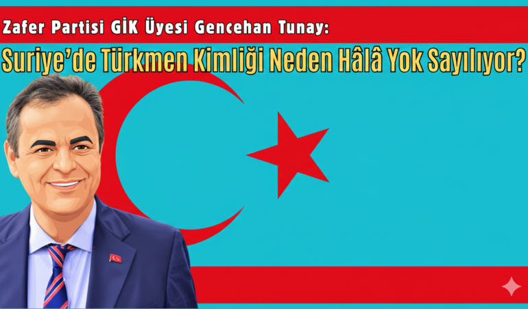 Zafer Partili Tunay’dan Suriye Türkmenleri Çıkışı: “Türkmen Kimliği Yok Sayılıyor”