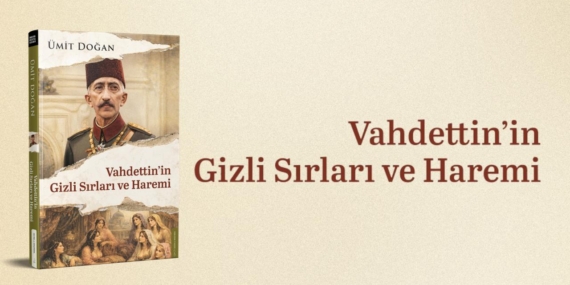 Yakın Tarihin Karanlık Sayfaları Aydınlanıyor: “Vahdettin’in Gizli Sırları ve Haremi” Raflarda!