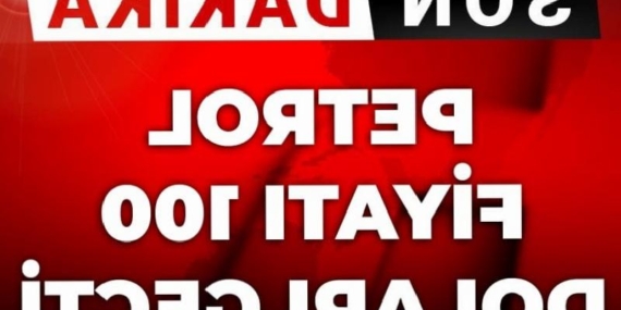 Son Dakika | Petrol fiyatı 100 doları aştı