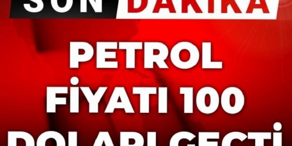 Son Dakika | Petrol fiyatı 100 doları aştı
