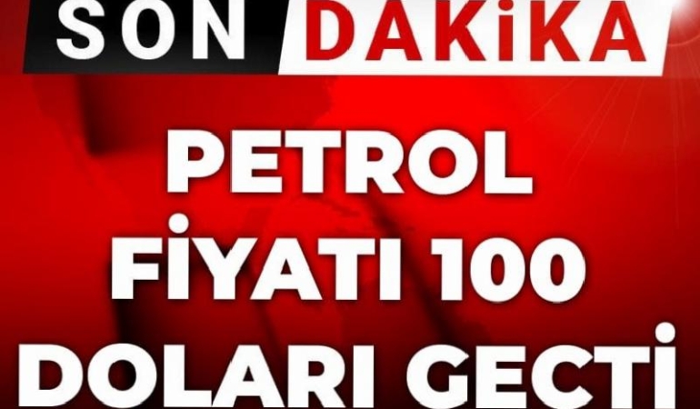 Son Dakika | Petrol fiyatı 100 doları aştı