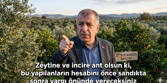 Ümit Özdağ: “Zeytine ve İncire Ant Olsun Ki Bu Yapılanların Hesabını Önce Sandıkta Sonra Yargı Önünde Vereceksiniz”