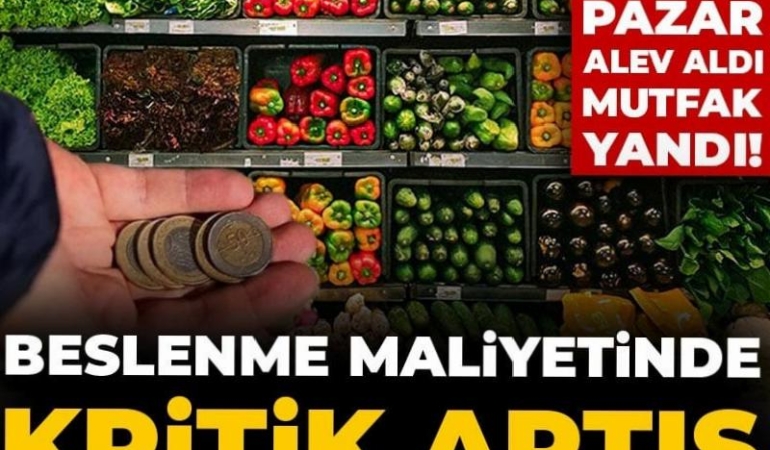 Çarşı pazar alev aldı mutfak yandı! Beslenme maliyetinde kritik artış