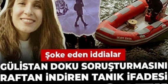 Gülistan Doku soruşturmasını raftan indiren tanık ifadesi ortaya çıktı! Şoke eden iddialar